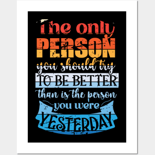 The Only Person You Should Try to be Better than is the Person you Were Yesterday Posters and Art